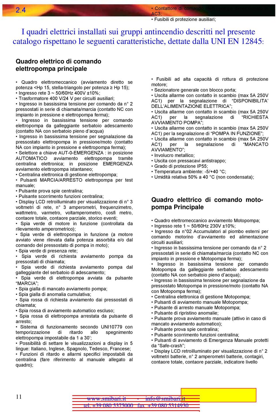 Hp 15); Ingresso rete 3 ~ 5/6Hz 4V ±1%; Trasformatore 4 V/24 V per circuiti ausiliari; Ingresso in bassissima tensione per comando da n 2 pressostati in serie di chiamata/marcia (contatto NC con