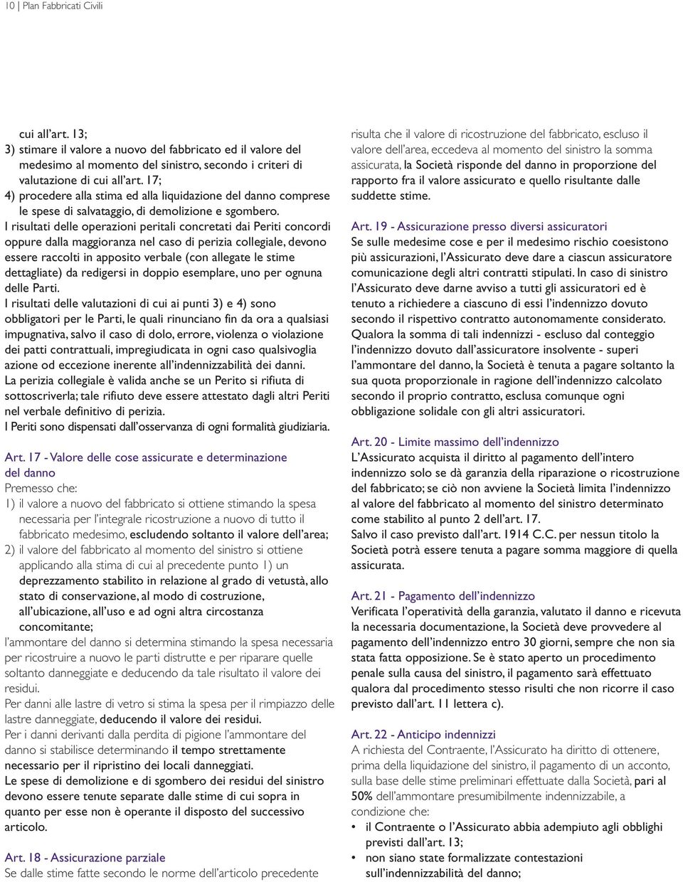 I risultati delle operazioni peritali concretati dai Periti concordi oppure dalla maggioranza nel caso di perizia collegiale, devono essere raccolti in apposito verbale (con allegate le stime