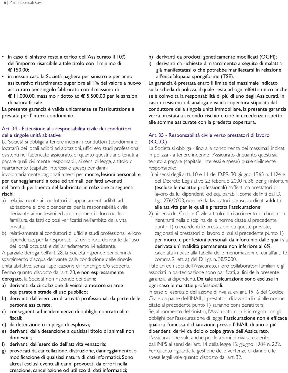 La presente garanzia è valida unicamente se l assicurazione è prestata per l intero condominio. Art.