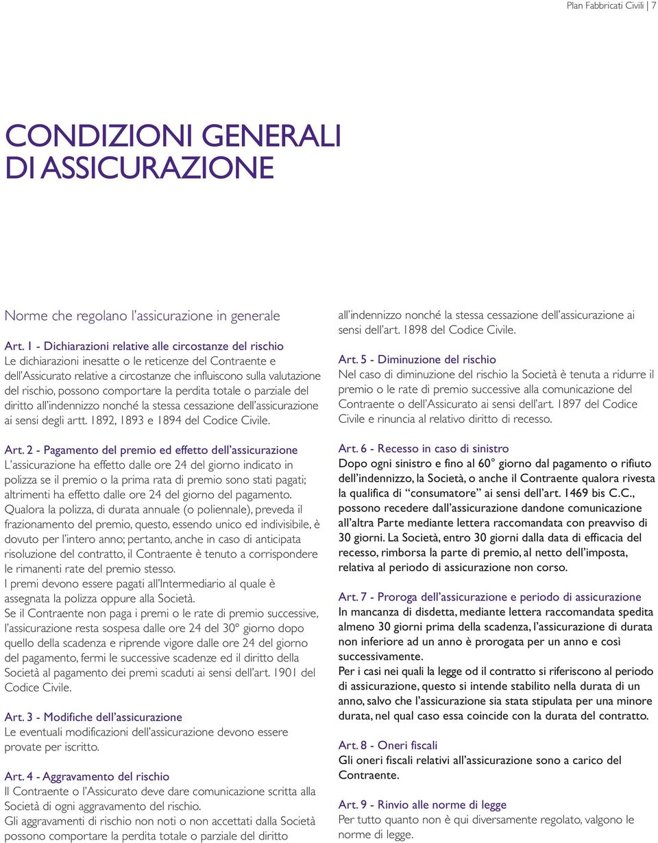 possono comportare la perdita totale o parziale del diritto all indennizzo nonché la stessa cessazione dell assicurazione ai sensi degli artt. 1892, 1893 e 1894 del Codice Civile. Art.