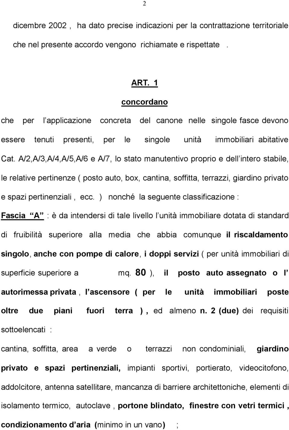 A/2,A/3,A/4,A/5,A/6 e A/7, lo stato manutentivo proprio e dell intero stabile, le relative pertinenze ( posto auto, box, cantina, soffitta, terrazzi, giardino privato e spazi pertinenziali, ecc.