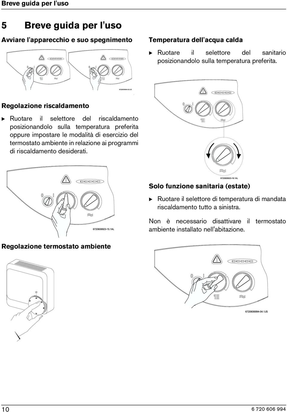 Regolazione riscaldamento B Ruotare il selettore del riscaldamento posizionandolo sulla temperatura preferita oppure impostare le modalità di esercizio del