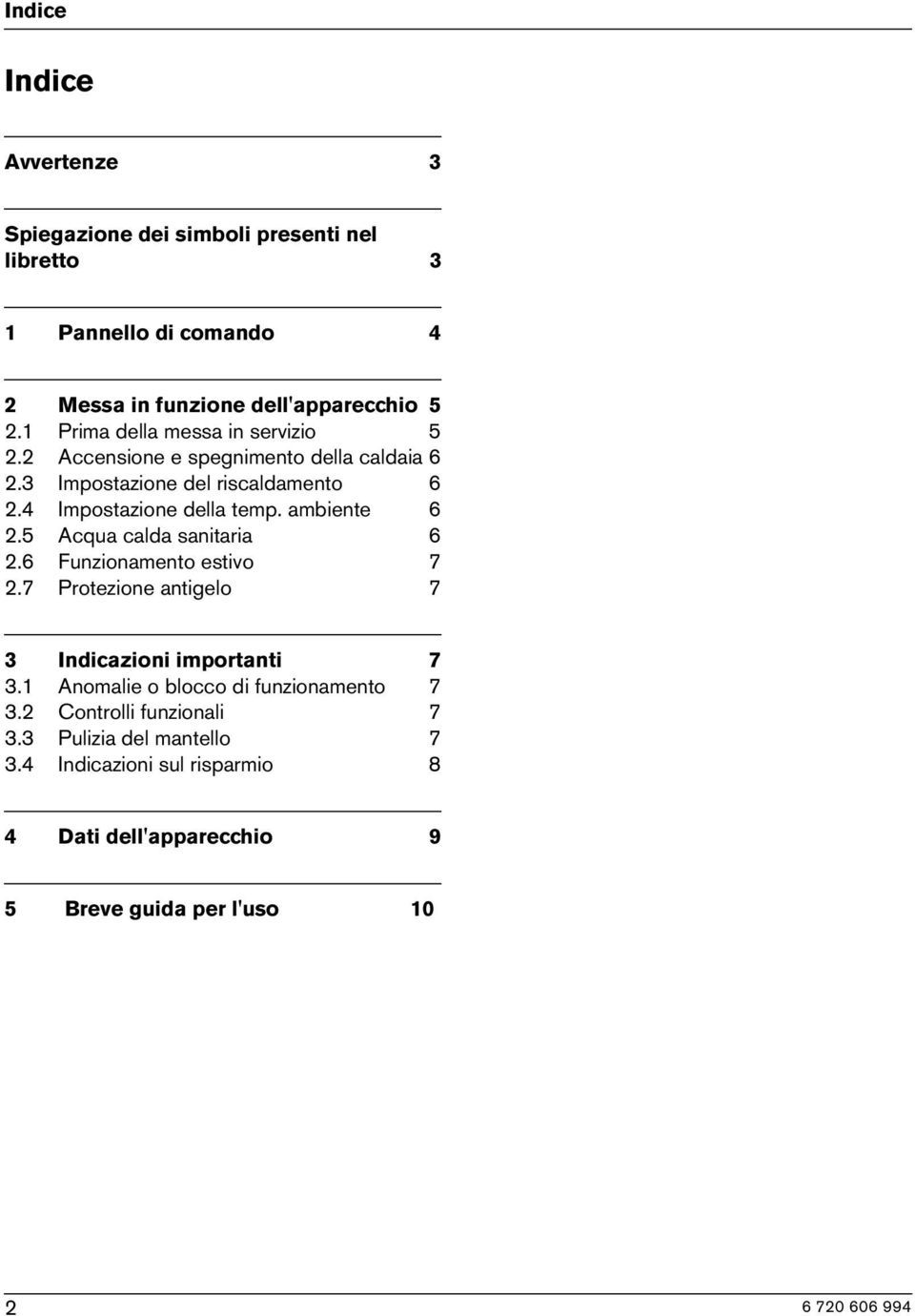 ambiente 6 2.5 Acqua calda sanitaria 6 2.6 Funzionamento estivo 7 2.7 Protezione antigelo 7 3 Indicazioni importanti 7 3.