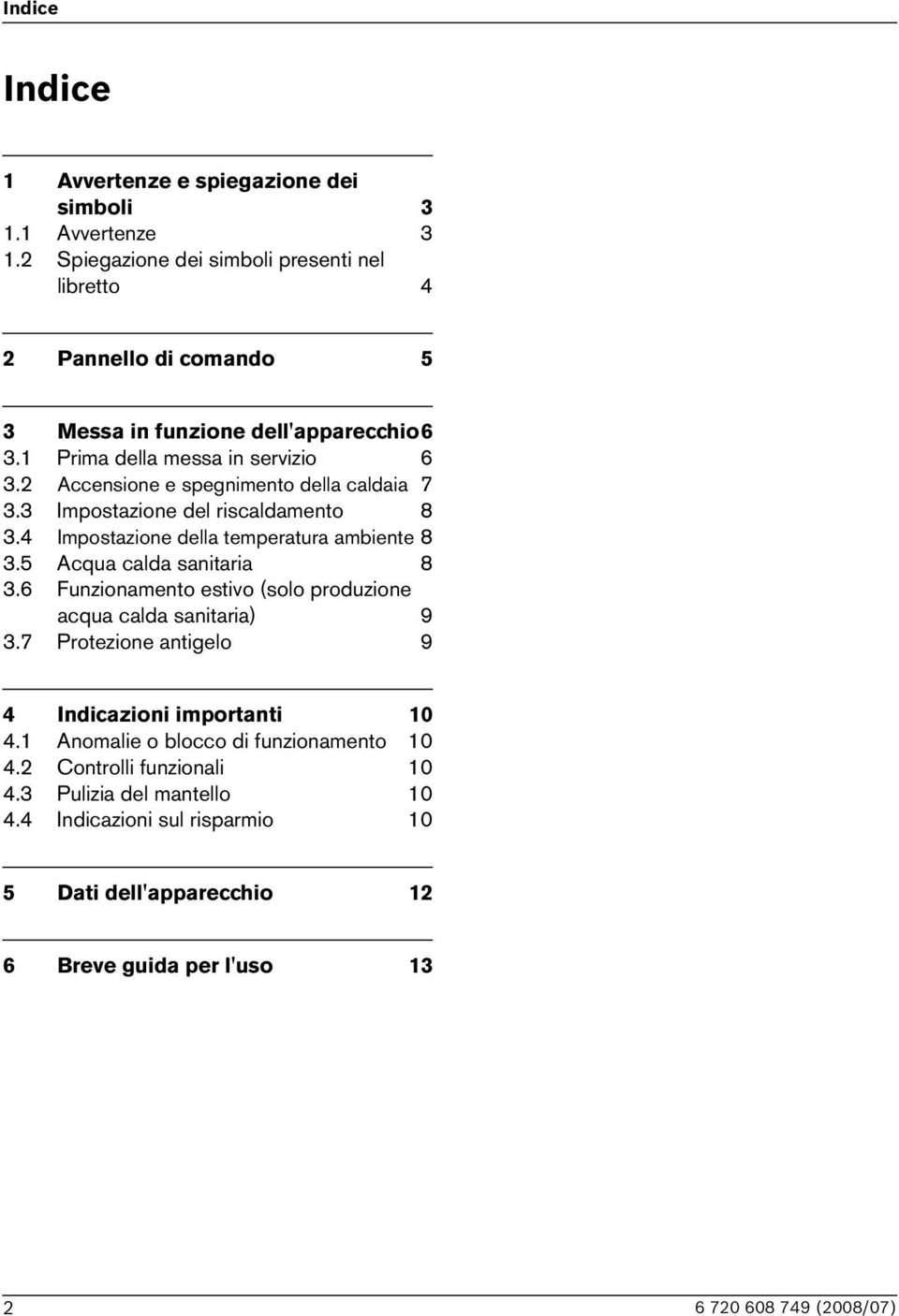 2 Accensione e spegnimento della caldaia 7 3.3 Impostazione del riscaldamento 8 3.4 Impostazione della temperatura ambiente 8 3.5 Acqua calda sanitaria 8 3.