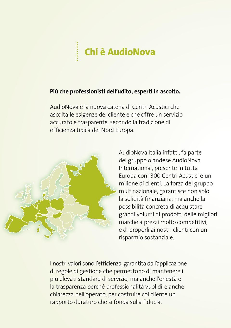 AudioNova Italia infatti, fa parte del gruppo olandese AudioNova International, presente in tutta Europa con 1300 Centri Acustici e un milione di clienti.