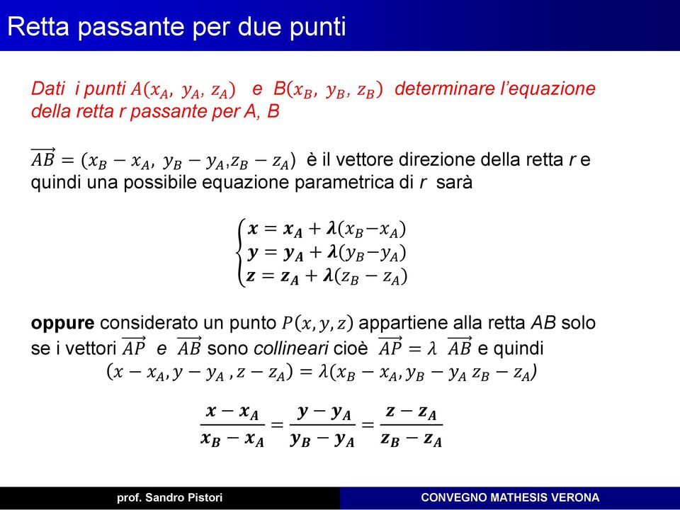 x A ) y = y A + λ(y B y A ) z = z A + λ(z B z A ) oppure considerato un punto P x, y, z appartiene alla retta AB solo se i vettori AP e