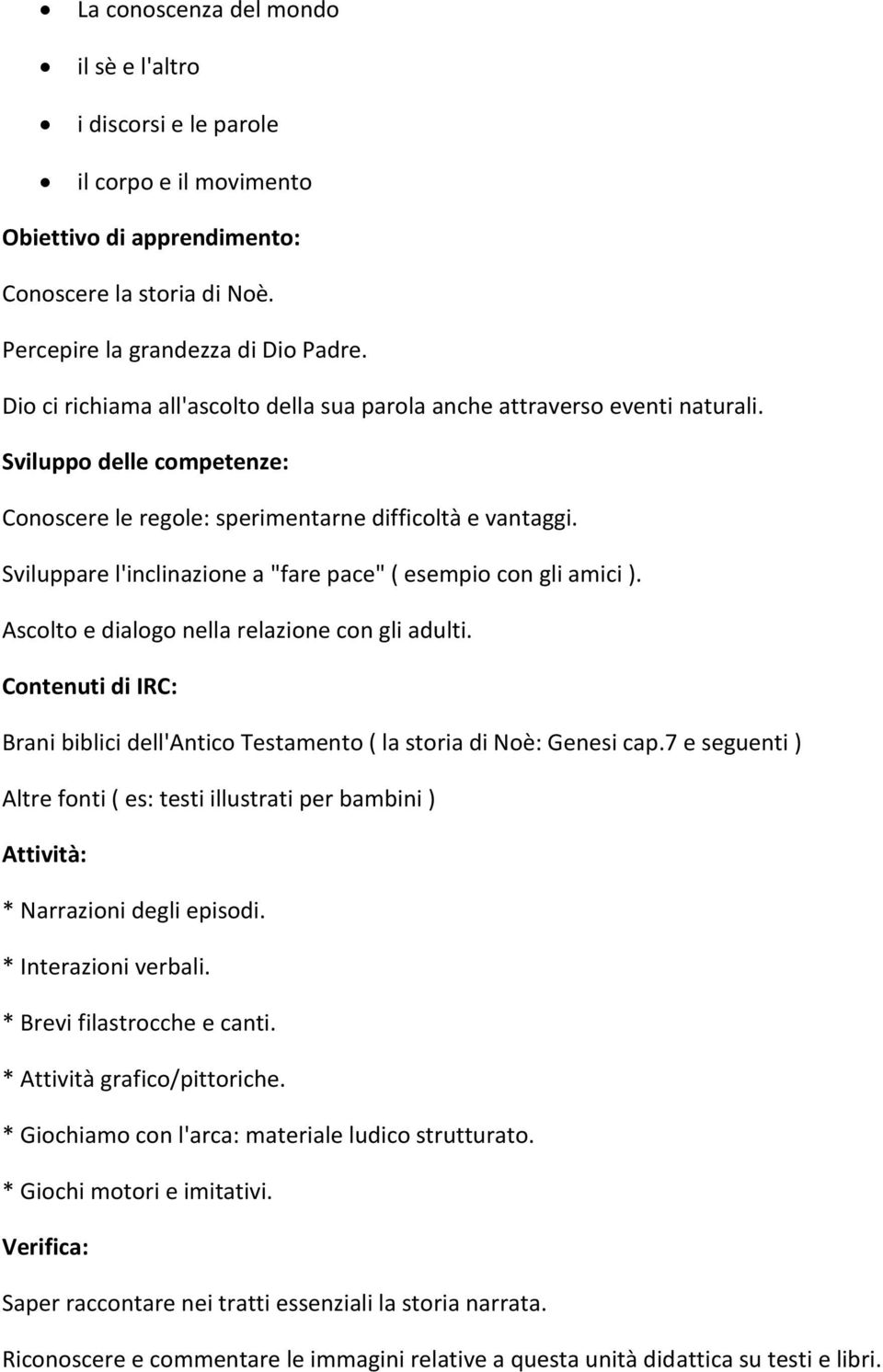 Sviluppare l'inclinazione a "fare pace" ( esempio con gli amici ). Ascolto e dialogo nella relazione con gli adulti.