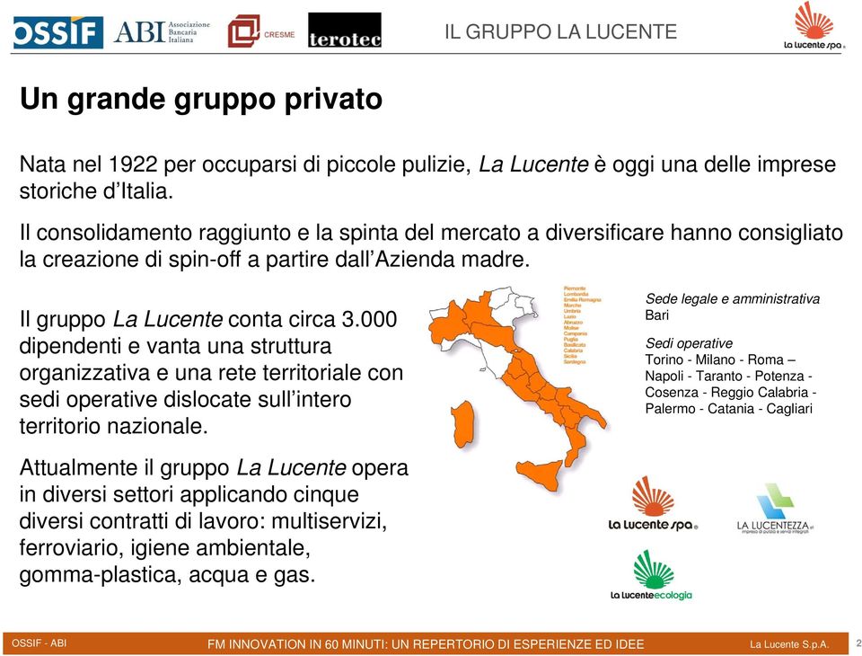 000 dipendenti e vanta una struttura organizzativa e una rete territoriale con sedi operative dislocate sull intero territorio nazionale.