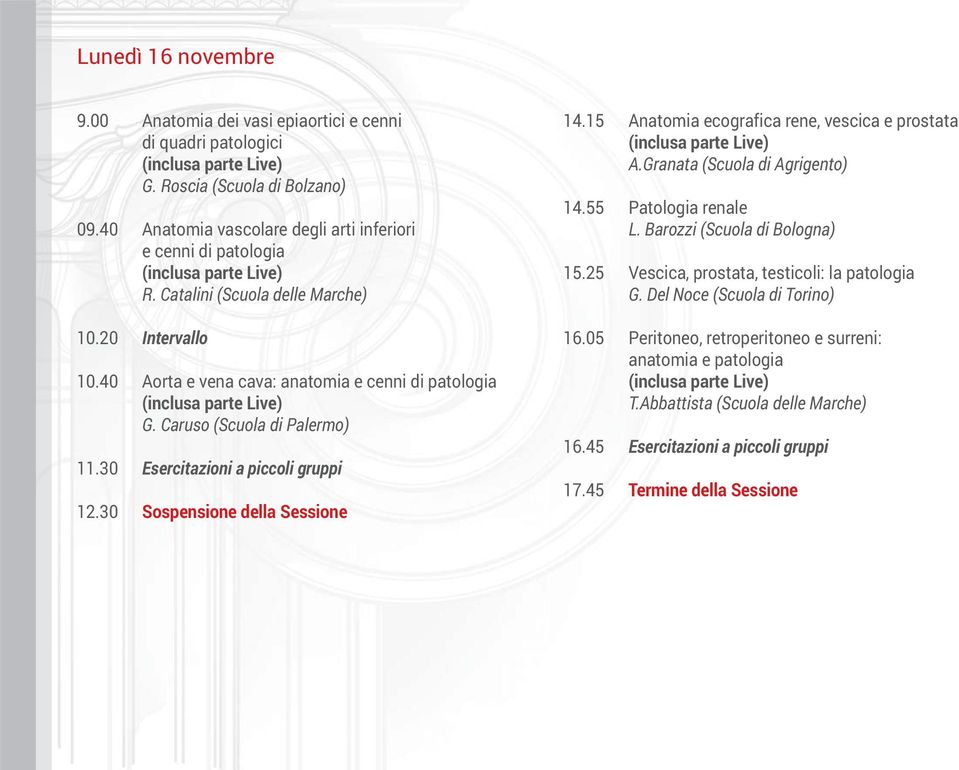 30 Sospensione della Sessione 14.15 Anatomia ecografica rene, vescica e prostata A.Granata (Scuola di Agrigento) 14.55 Patologia renale L. Barozzi (Scuola di Bologna) 15.
