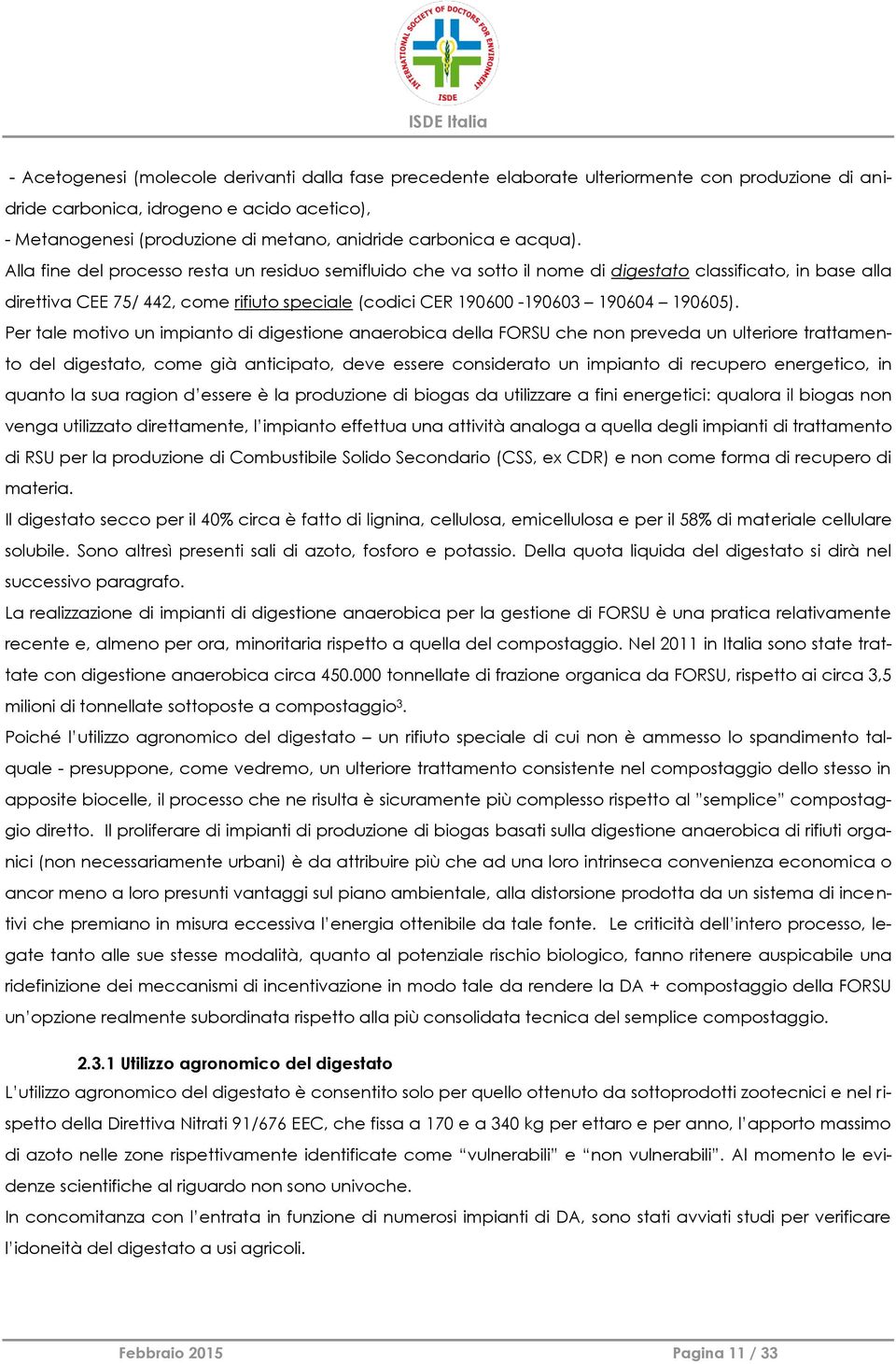 Alla fine del processo resta un residuo semifluido che va sotto il nome di digestato classificato, in base alla direttiva CEE 75/ 442, come rifiuto speciale (codici CER 190600-190603 190604 190605).