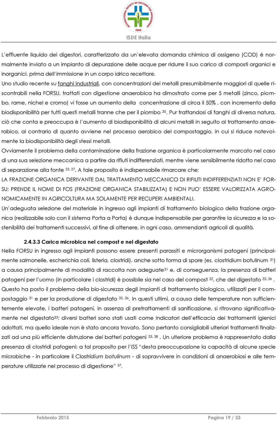 Uno studio recente su fanghi industriali, con concentrazioni dei metalli presumibilmente maggiori di quelle riscontrabili nella FORSU, trattati con digestione anaerobica ha dimostrato come per 5