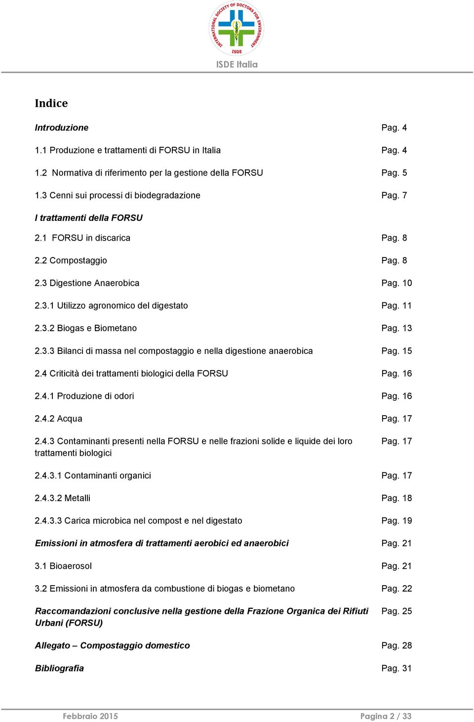 3.3 Bilanci di massa nel compostaggio e nella digestione anaerobica Pag. 15 2.4 Criticità dei trattamenti biologici della FORSU Pag. 16 2.4.1 Produzione di odori Pag. 16 2.4.2 Acqua Pag. 17 2.4.3 Contaminanti presenti nella FORSU e nelle frazioni solide e liquide dei loro trattamenti biologici Pag.