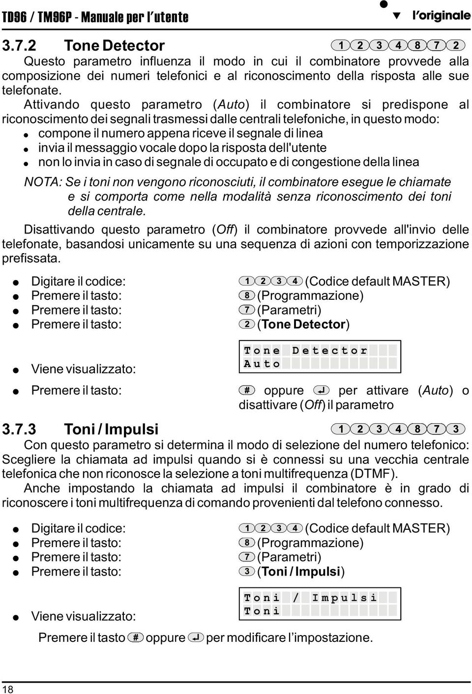 Attivando questo parametro (Auto) il combinatore si predispone al riconoscimento dei segnali trasmessi dalle centrali telefoniche, in questo modo: compone il numero appena riceve il segnale di linea