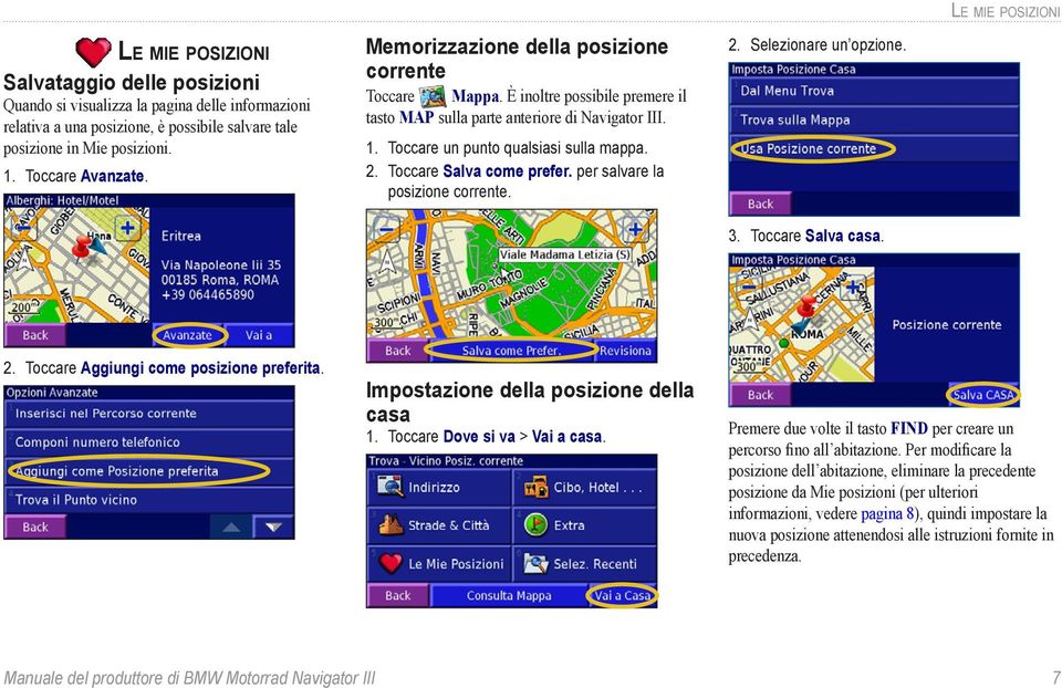 Toccare Salva come prefer. per salvare la posizione corrente. 2. Selezionare un opzione. Le mie posizioni 3. Toccare Salva casa. 2. Toccare Aggiungi come posizione preferita.