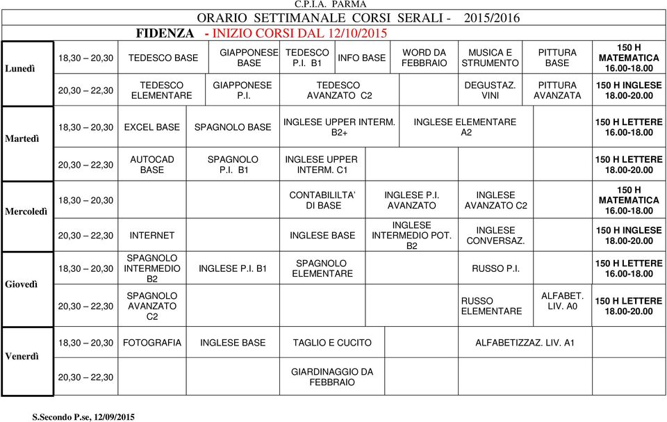 C1 18.00-20.00 CONTABILILTA DI BASE INTERNET BASE SPAGNOLO INTERMEDIO B2 SPAGNOLO AVANZATO C2 P.I. B1 SPAGNOLO P.I. AVANZATO INTERMEDIO POT. B2 AVANZATO C2 CONVERSAZ. RUSSO P.I. RUSSO ALFABET.