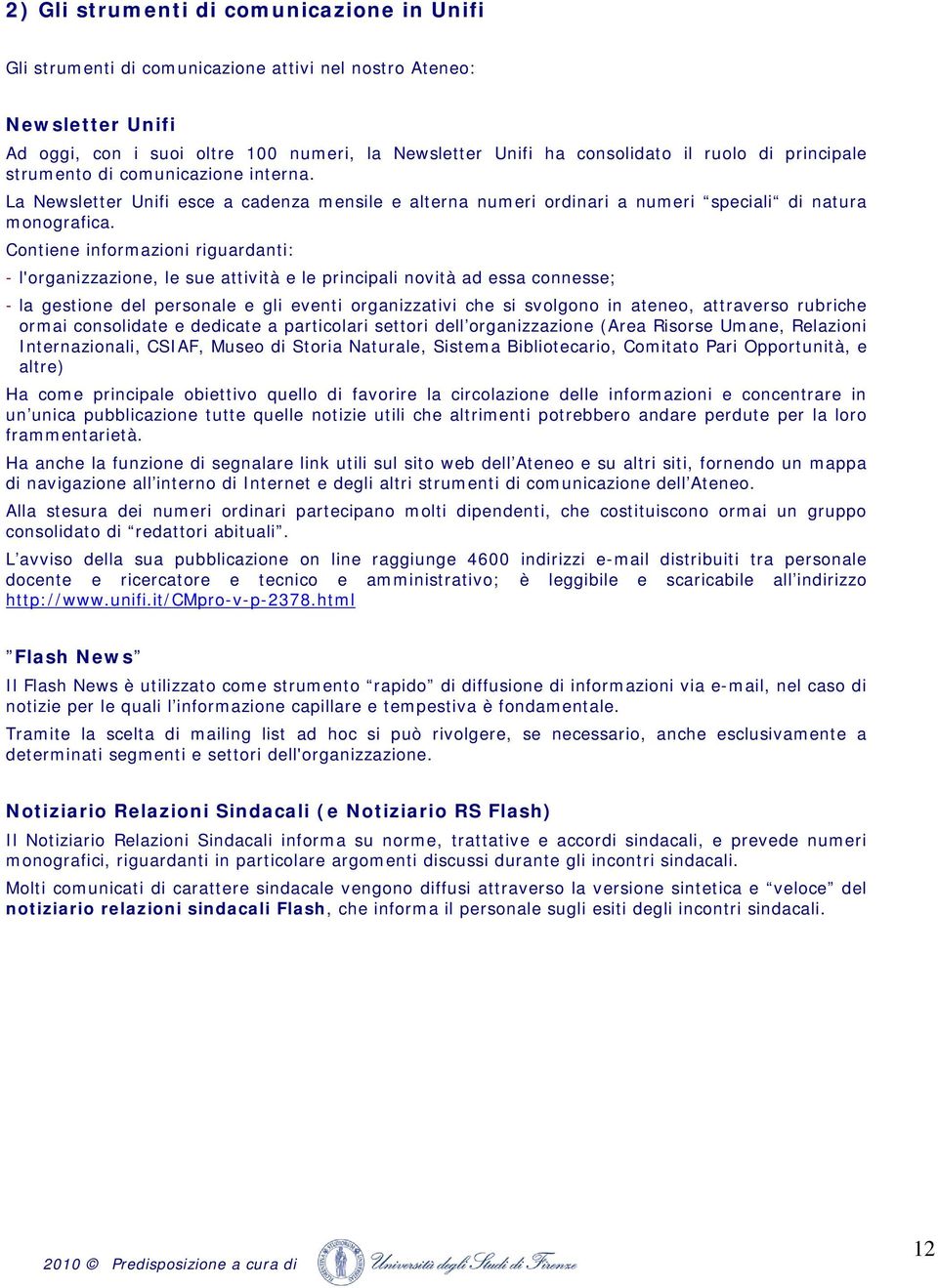 Contiene informazioni riguardanti: - l'organizzazione, le sue attività e le principali novità ad essa connesse; - la gestione del personale e gli eventi organizzativi che si svolgono in ateneo,