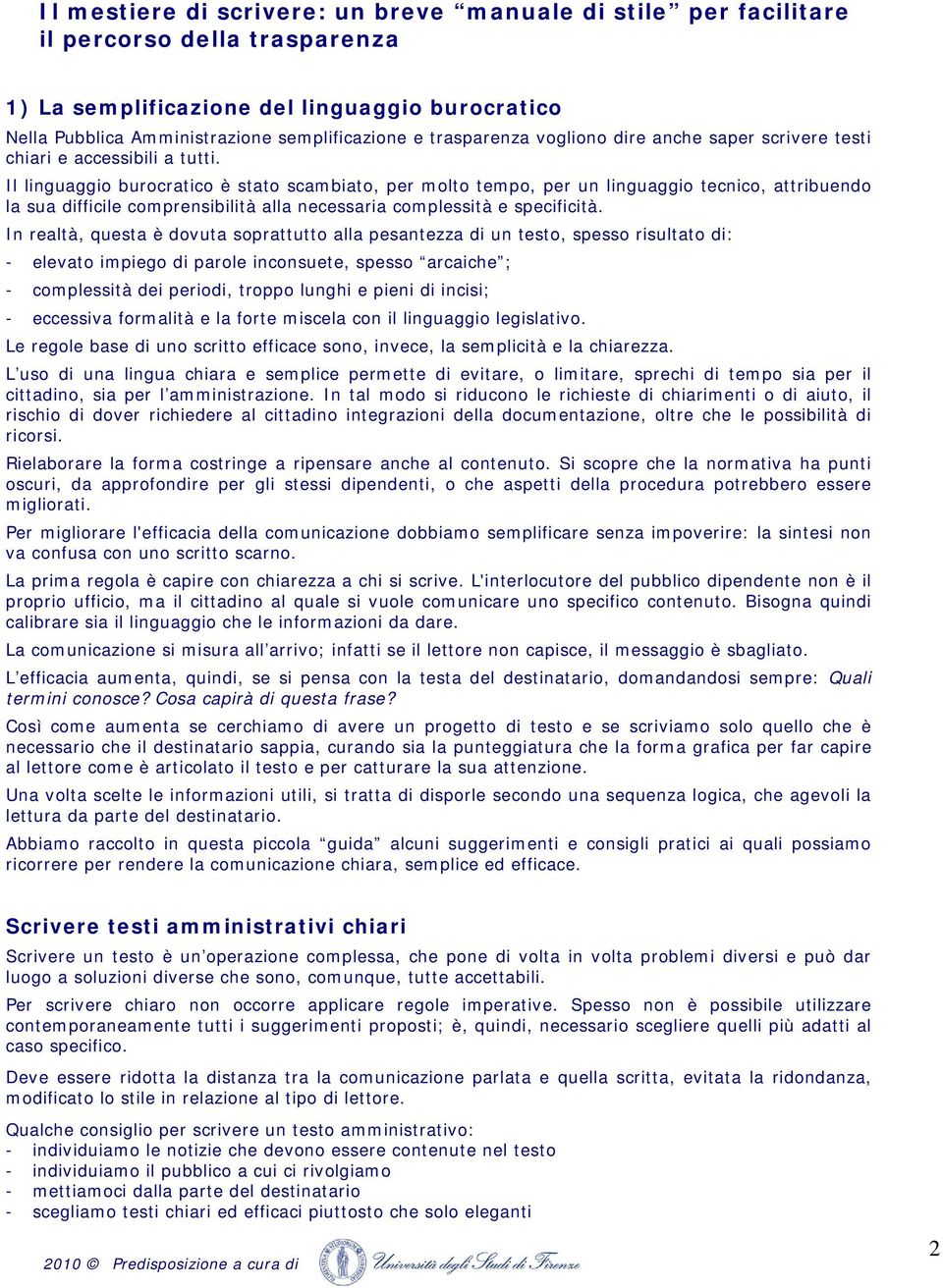 Il linguaggio burocratico è stato scambiato, per molto tempo, per un linguaggio tecnico, attribuendo la sua difficile comprensibilità alla necessaria complessità e specificità.