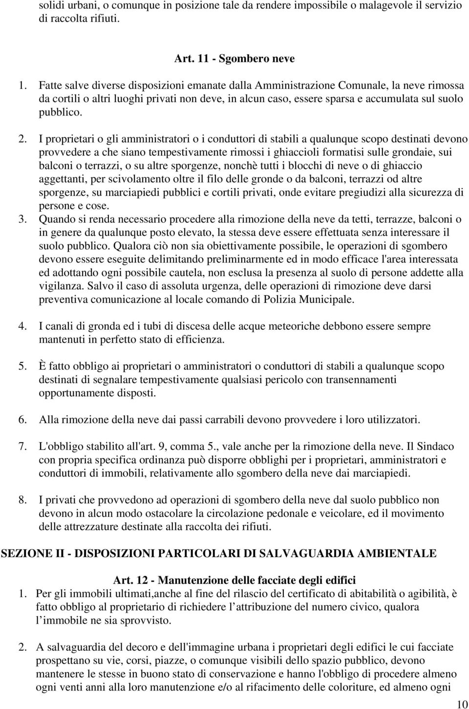 I proprietari o gli amministratori o i conduttori di stabili a qualunque scopo destinati devono provvedere a che siano tempestivamente rimossi i ghiaccioli formatisi sulle grondaie, sui balconi o