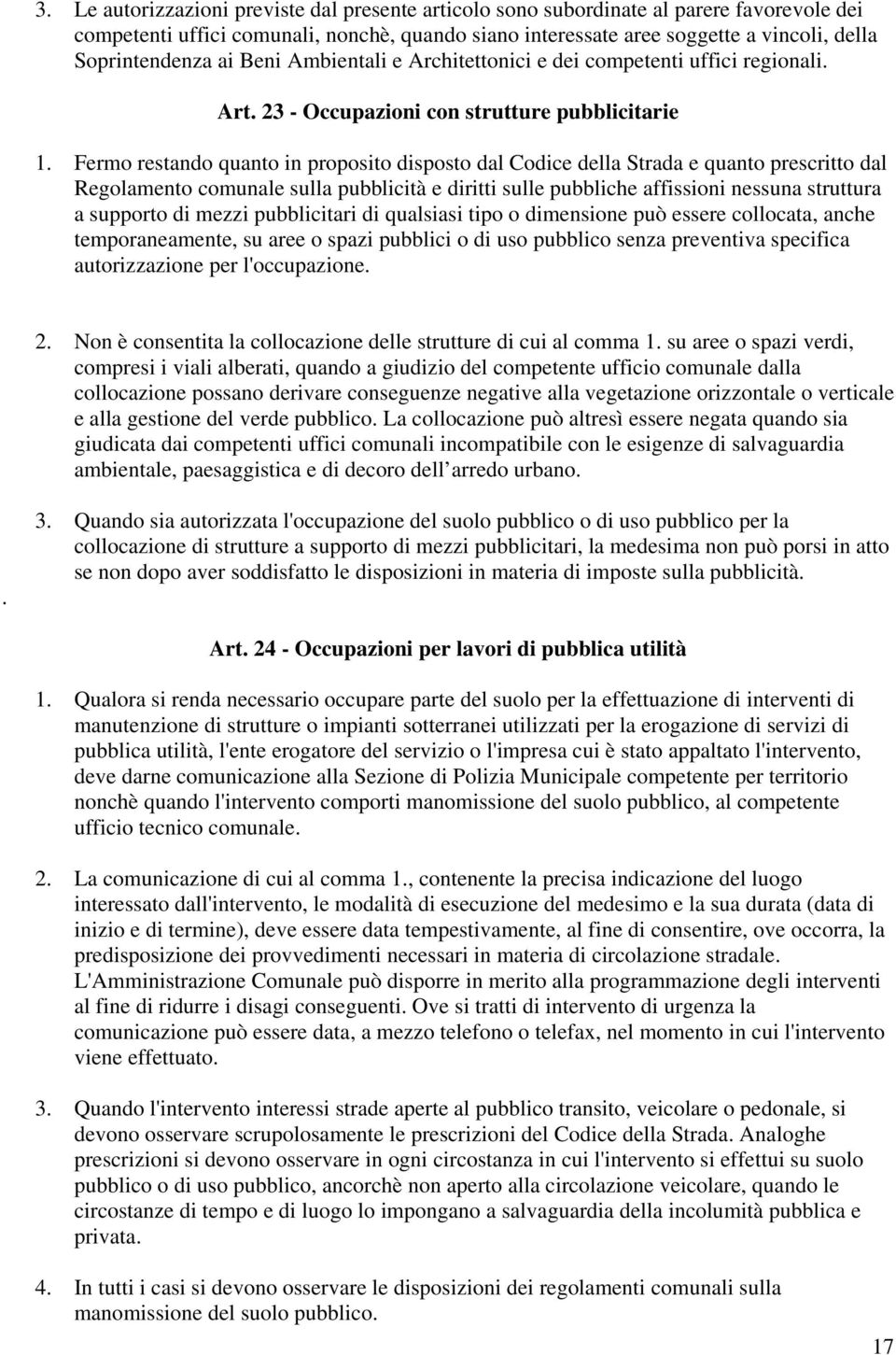 Fermo restando quanto in proposito disposto dal Codice della Strada e quanto prescritto dal Regolamento comunale sulla pubblicità e diritti sulle pubbliche affissioni nessuna struttura a supporto di