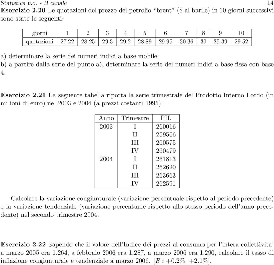 52 a) determinare la serie dei numeri indici a base mobile; b) a partire dalla serie del punto a), determinare la serie dei numeri indici a base fissa con base 4. Esercizio 2.