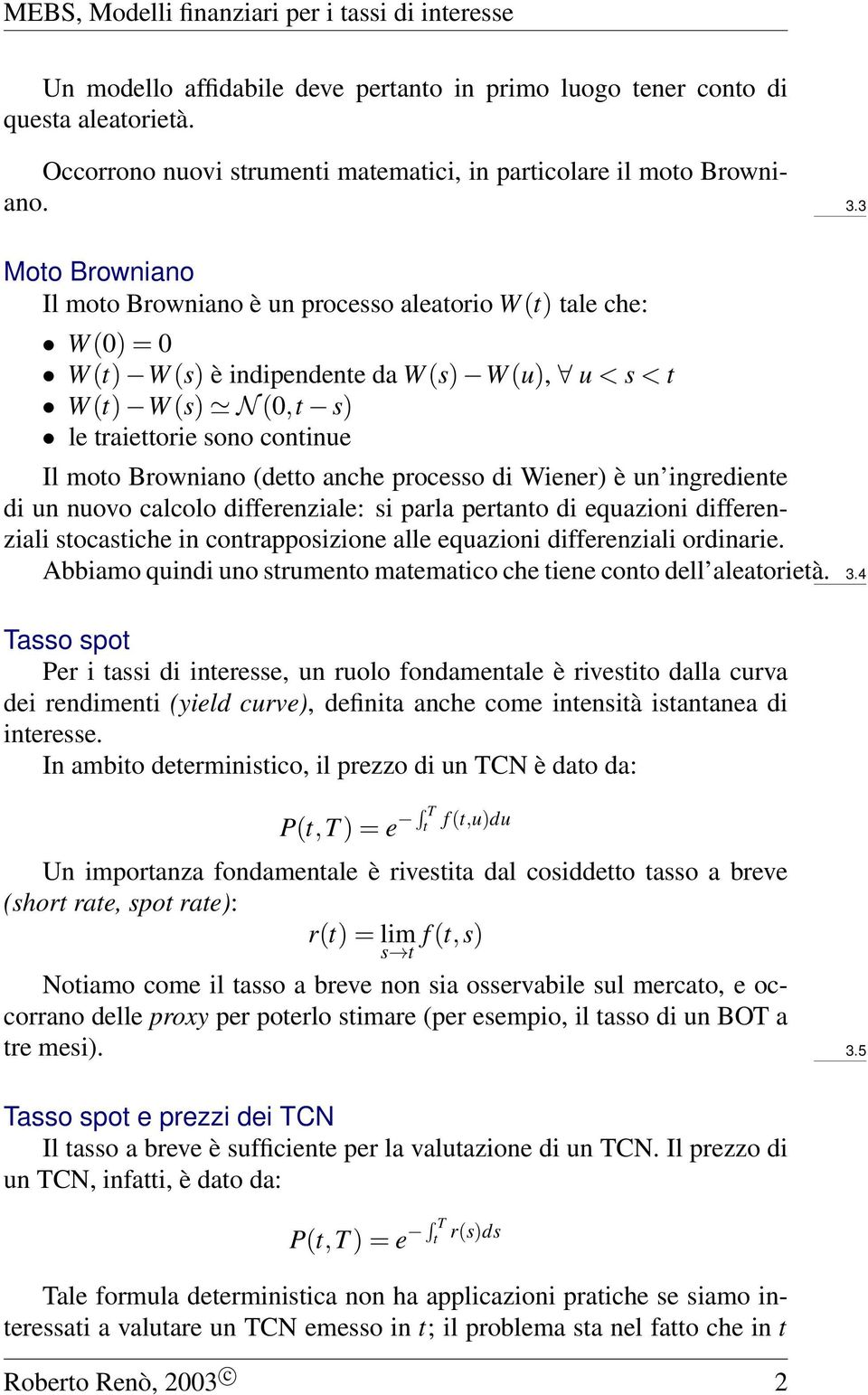 (detto anche processo di Wiener) è un ingrediente di un nuovo calcolo differenziale: si parla pertanto di equazioni differenziali stocastiche in contrapposizione alle equazioni differenziali