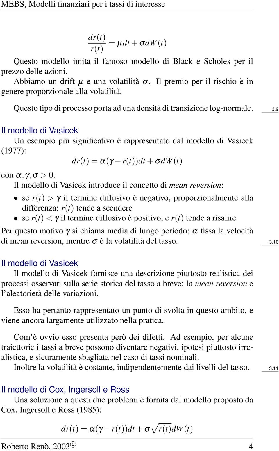 9 Il modello di Vasicek Un esempio più significativo è rappresentato dal modello di Vasicek (1977): dr(t) = α(γ r(t))dt + σdw(t) con α,γ,σ > 0.