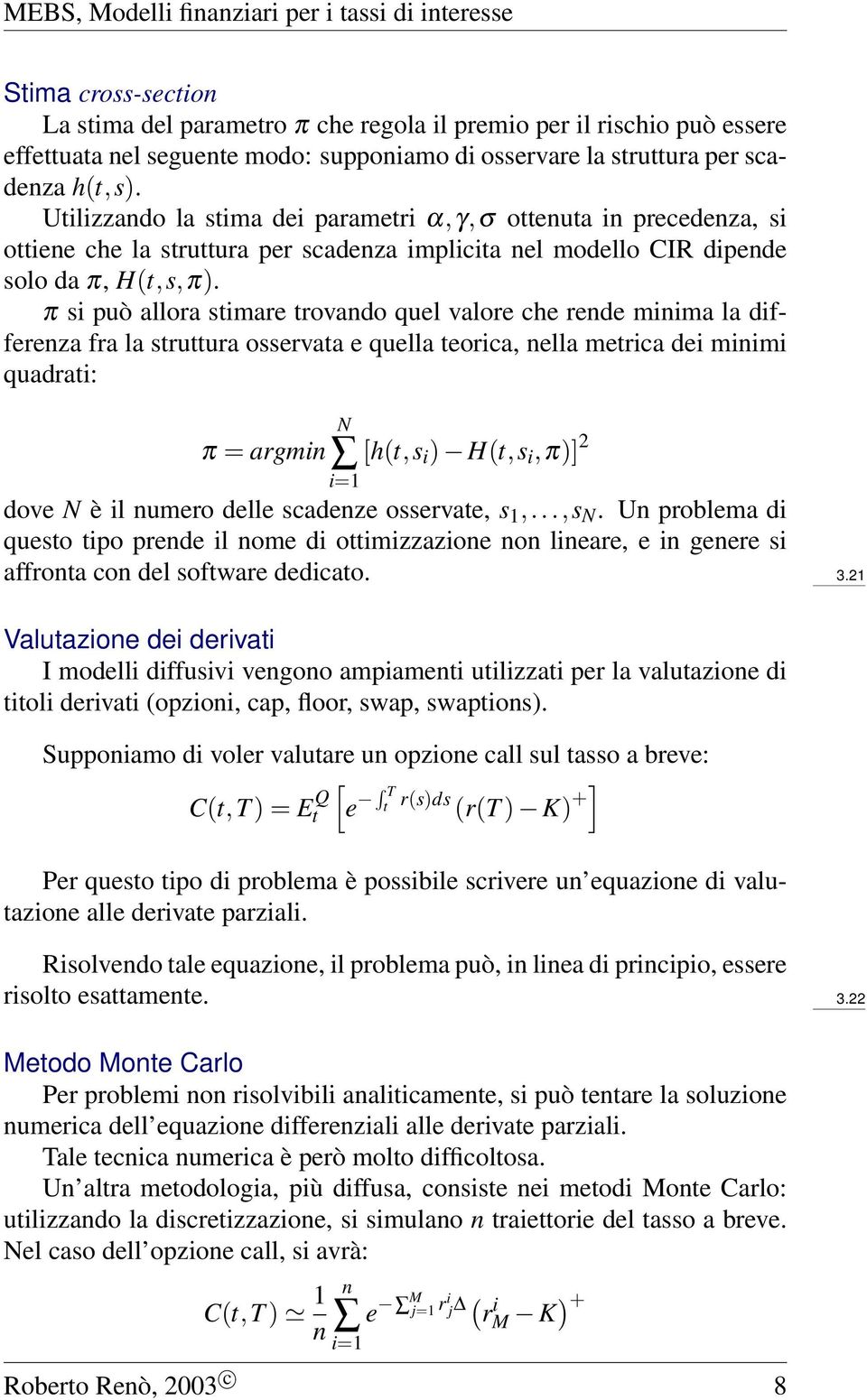 π si può allora stimare trovando quel valore che rende minima la differenza fra la struttura osservata e quella teorica, nella metrica dei minimi quadrati: π = argmin N i=1 [h(t,s i ) H(t,s i,π)] 2