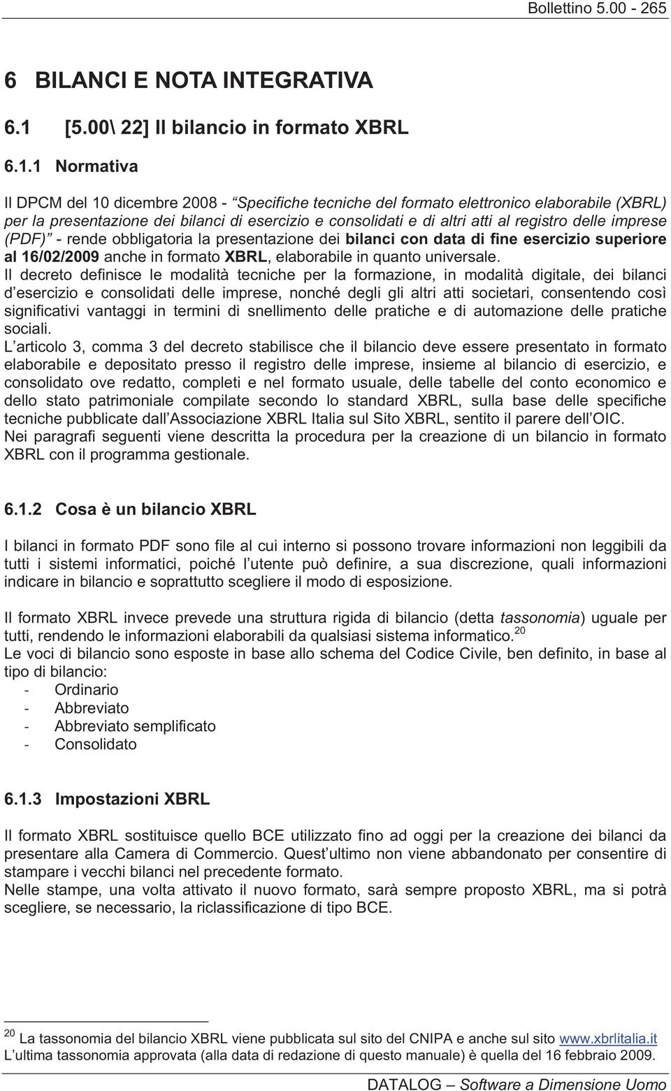 1 Normativa Il DPCM del 10 dicembre 2008 - Specifiche tecniche del formato elettronico elaborabile (XBRL) per la presentazione dei bilanci di esercizio e consolidati e di altri atti al registro delle