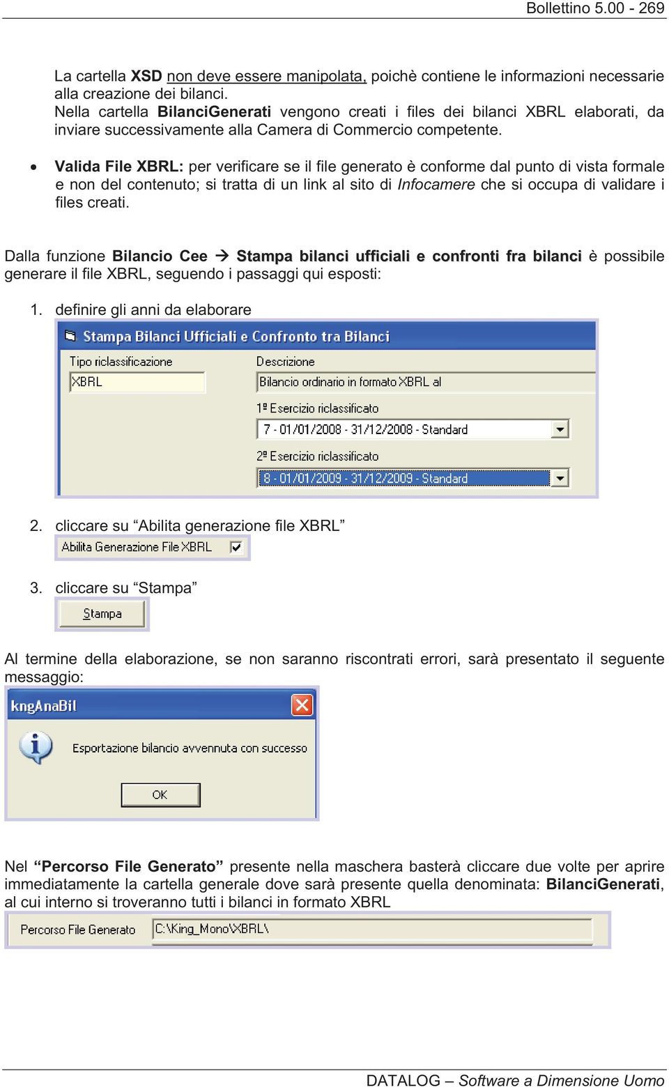 Valida File XBRL: per verificare se il file generato è conforme dal punto di vista formale e non del contenuto; si tratta di un link al sito di Infocamere che si occupa di validare i files creati.