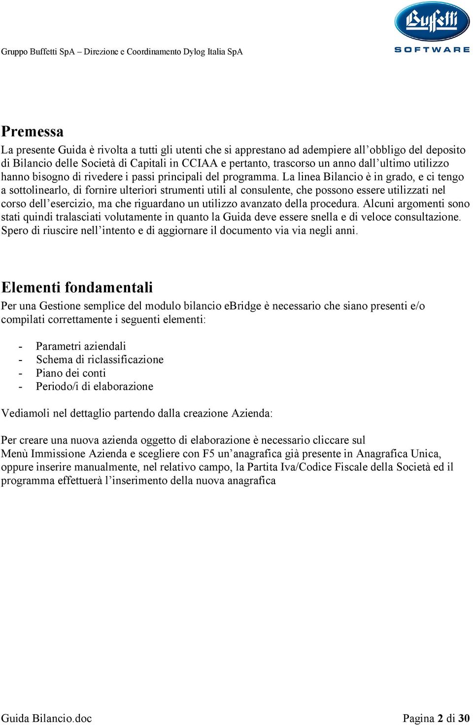 La linea Bilancio è in grado, e ci tengo a sottolinearlo, di fornire ulteriori strumenti utili al consulente, che possono essere utilizzati nel corso dell esercizio, ma che riguardano un utilizzo