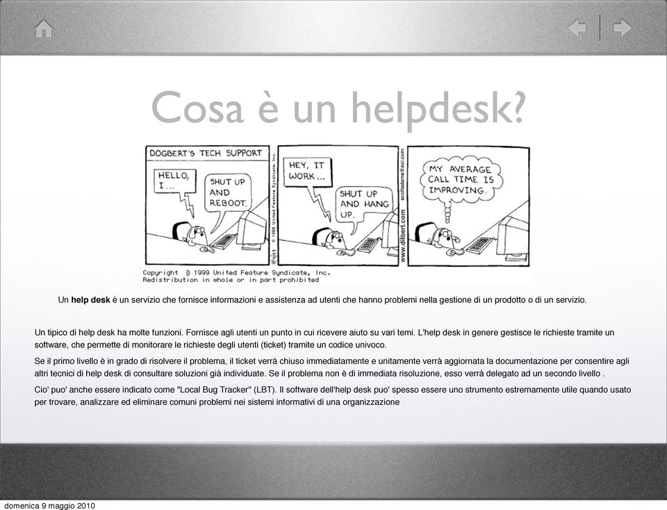 L'help desk in genere gestisce le richieste tramite un software, che permette di monitorare le richieste degli utenti (ticket) tramite un codice univoco.