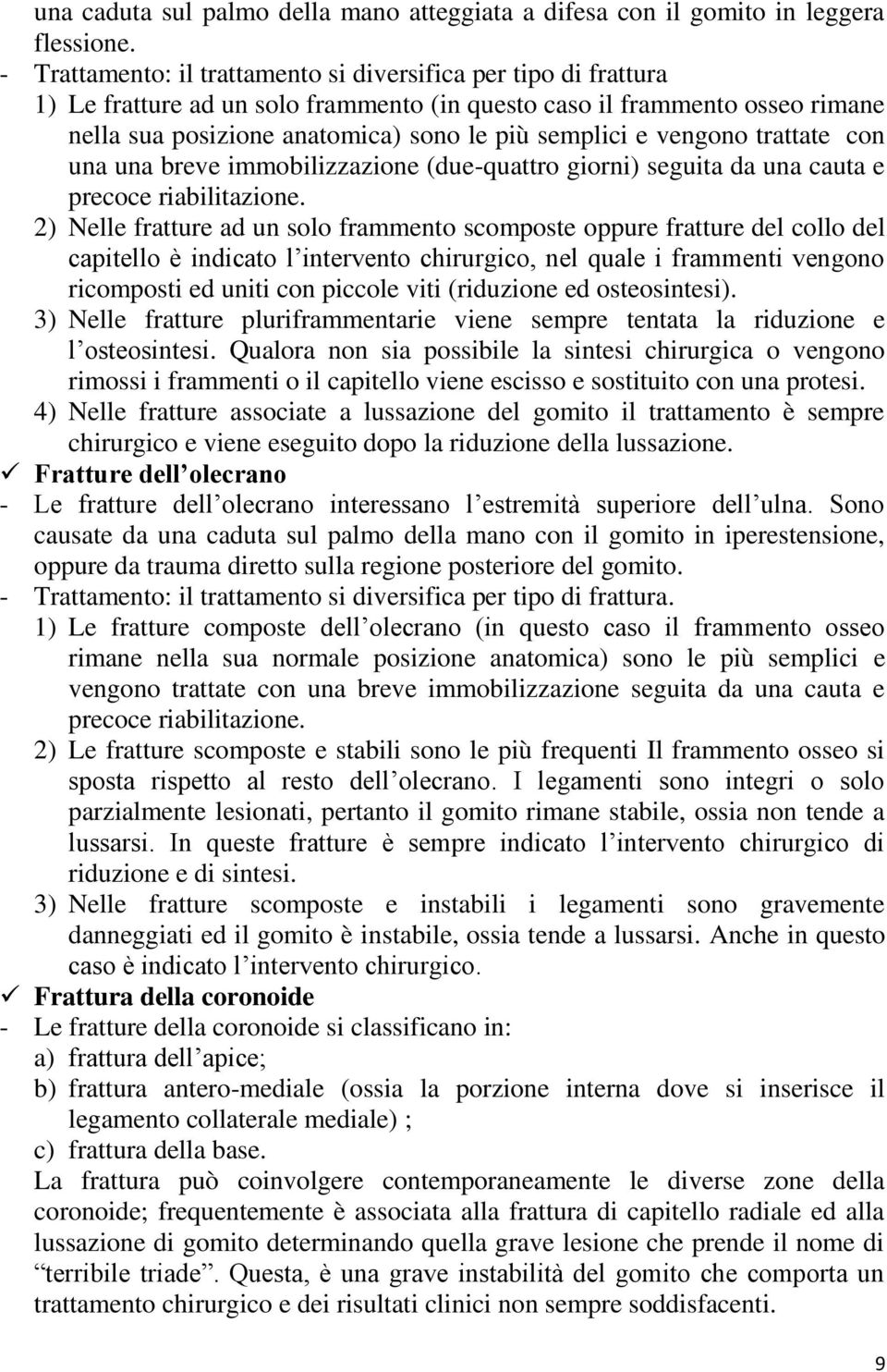 vengono trattate con una una breve immobilizzazione (due-quattro giorni) seguita da una cauta e precoce riabilitazione.