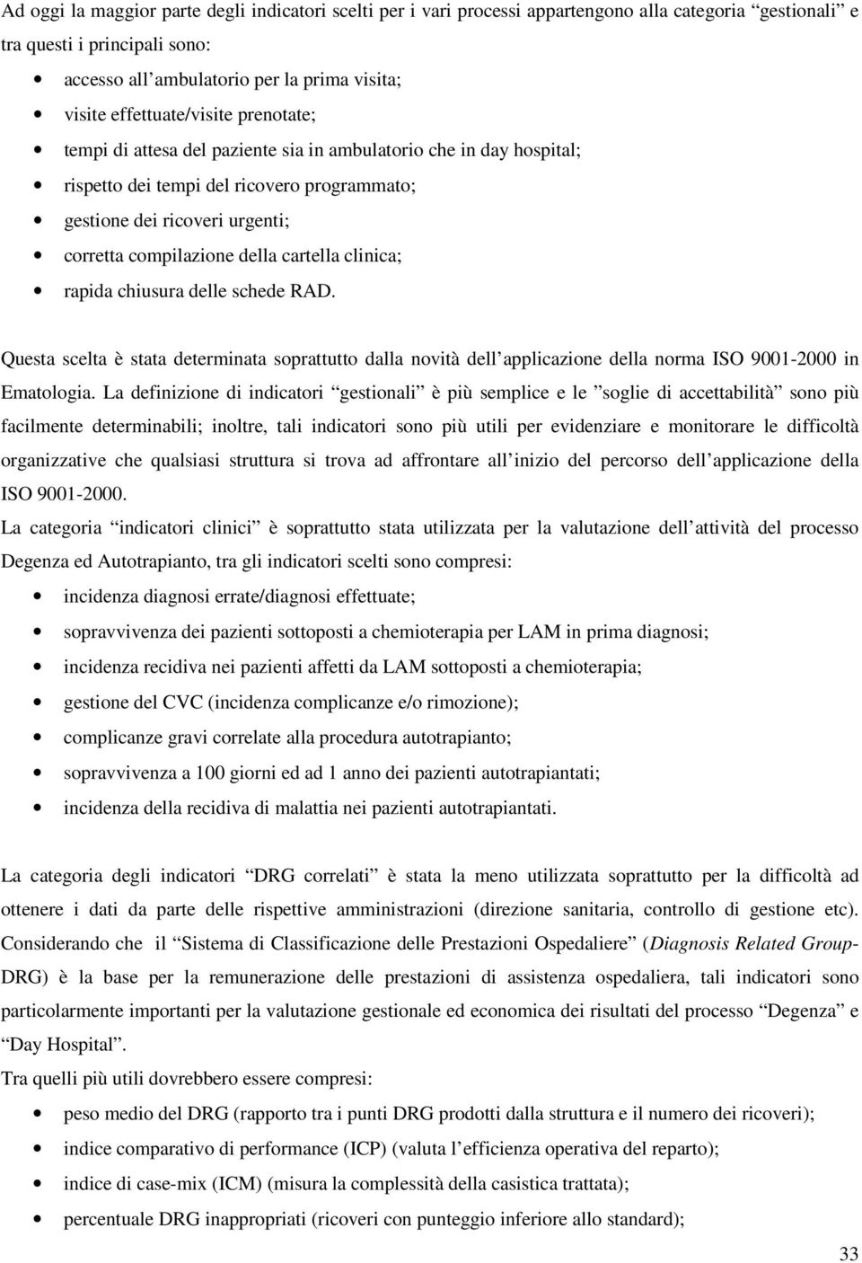 della cartella clinica; rapida chiusura delle schede RAD. Questa scelta è stata determinata soprattutto dalla novità dell applicazione della norma ISO 9001-2000 in Ematologia.