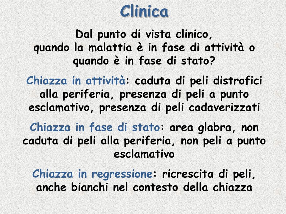 presenza di peli cadaverizzati Chiazza in fase di stato: area glabra, non caduta di peli alla periferia,