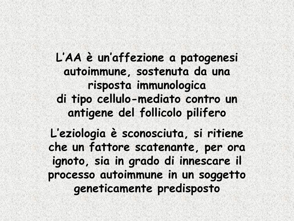 L eziologia è sconosciuta, si ritiene che un fattore scatenante, per ora