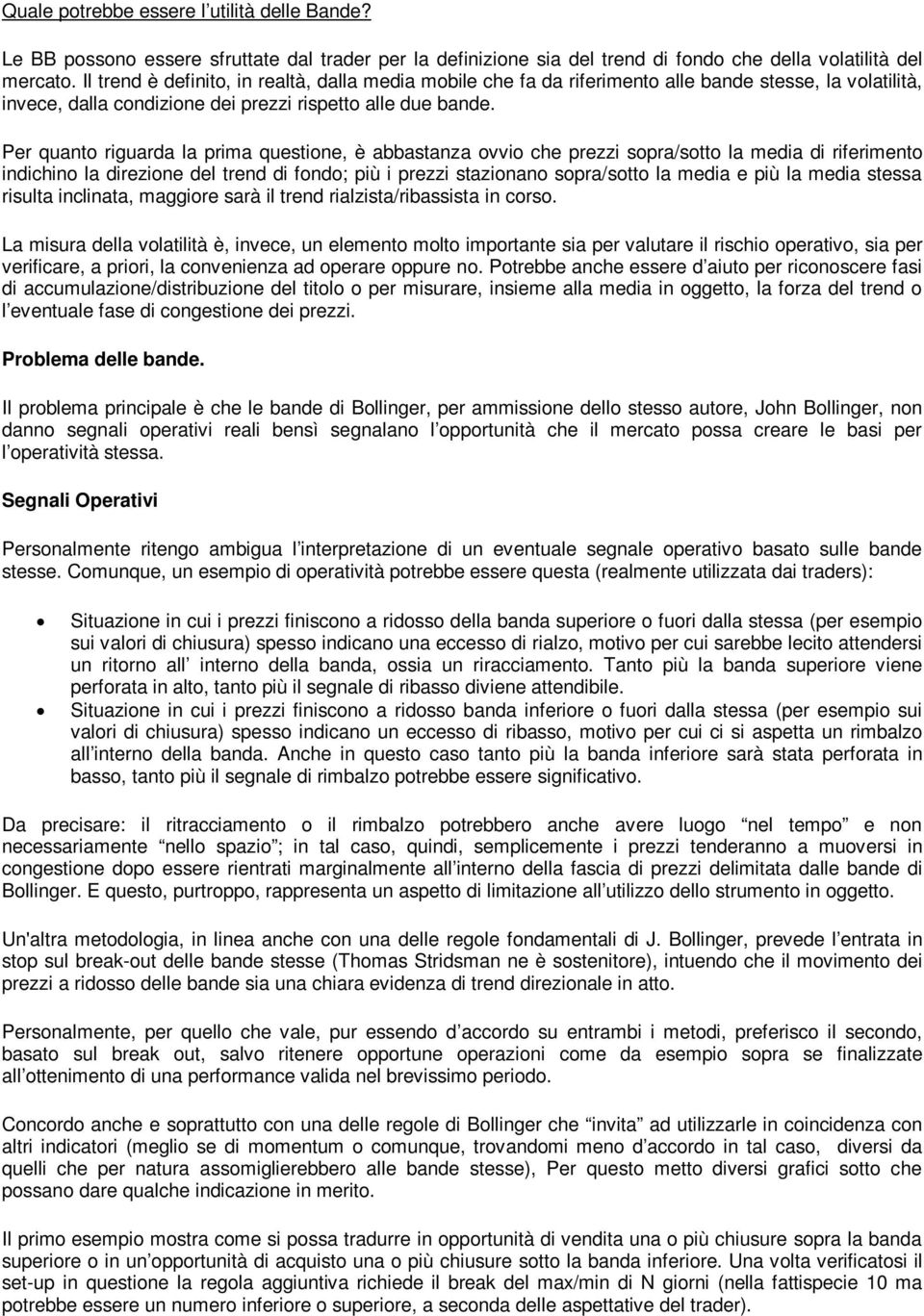 Per quanto riguarda la prima questione, è abbastanza ovvio che prezzi sopra/sotto la media di riferimento indichino la direzione del trend di fondo; più i prezzi stazionano sopra/sotto la media e più