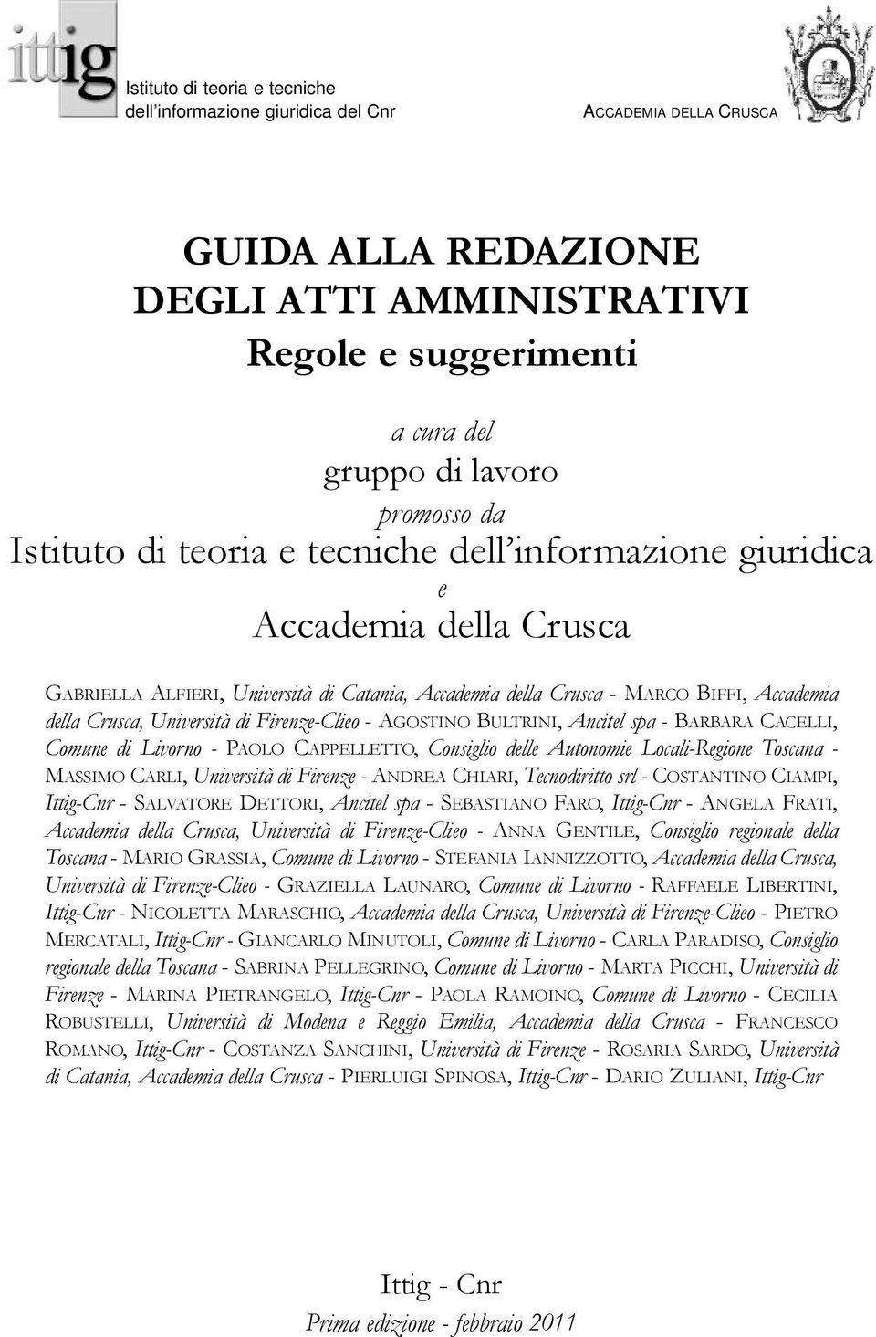 di Firenze-Clieo - AGOSTINO BULTRINI, Ancitel spa - BARBARA CACELLI, Comune di Livorno - PAOLO CAPPELLETTO, Consiglio delle Autonomie Locali-Regione Toscana - MASSIMO CARLI, Università di Firenze -