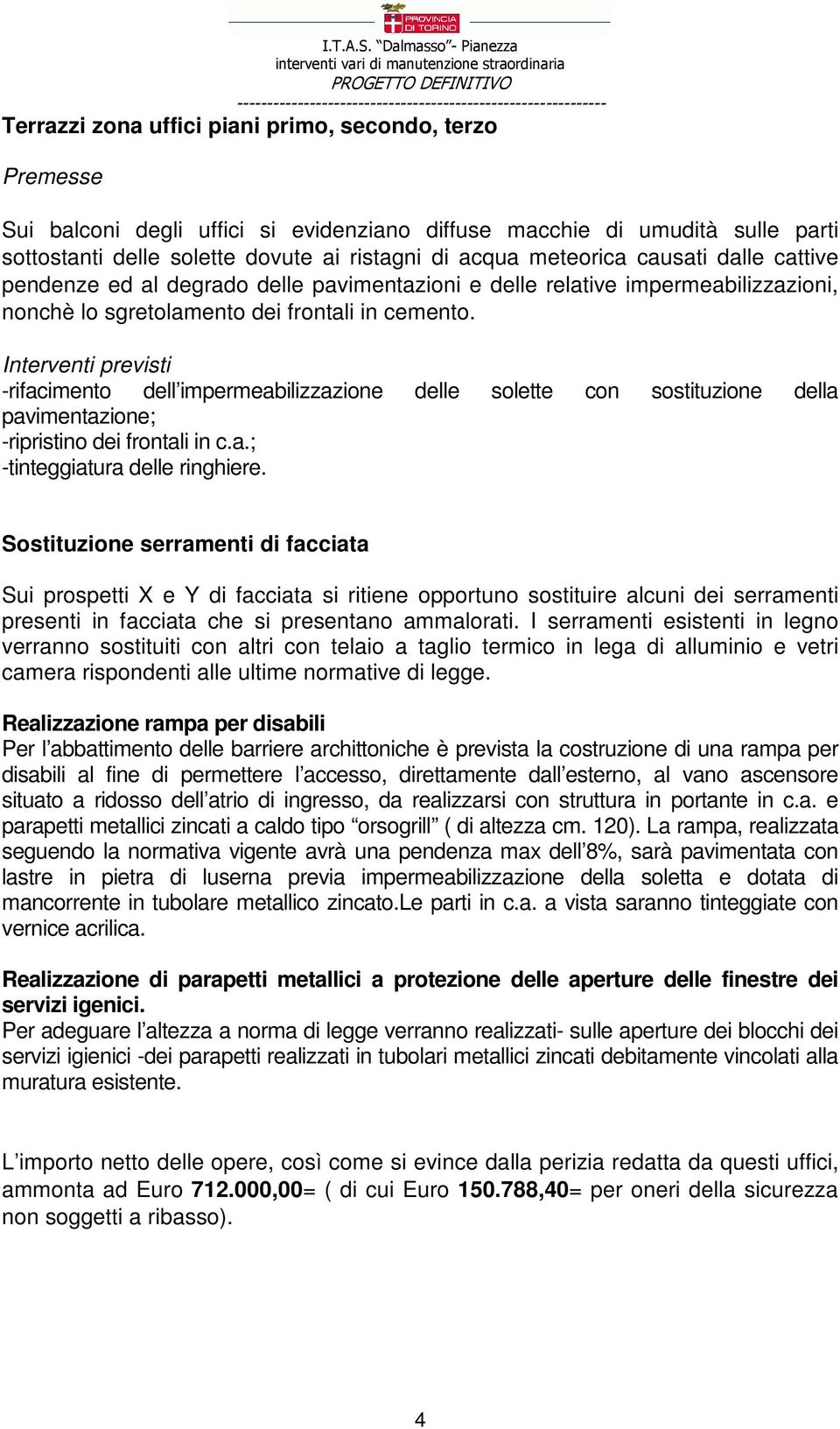 Interventi previsti -rifacimento dell impermeabilizzazione delle solette con sostituzione della pavimentazione; -ripristino dei frontali in c.a.; -tinteggiatura delle ringhiere.