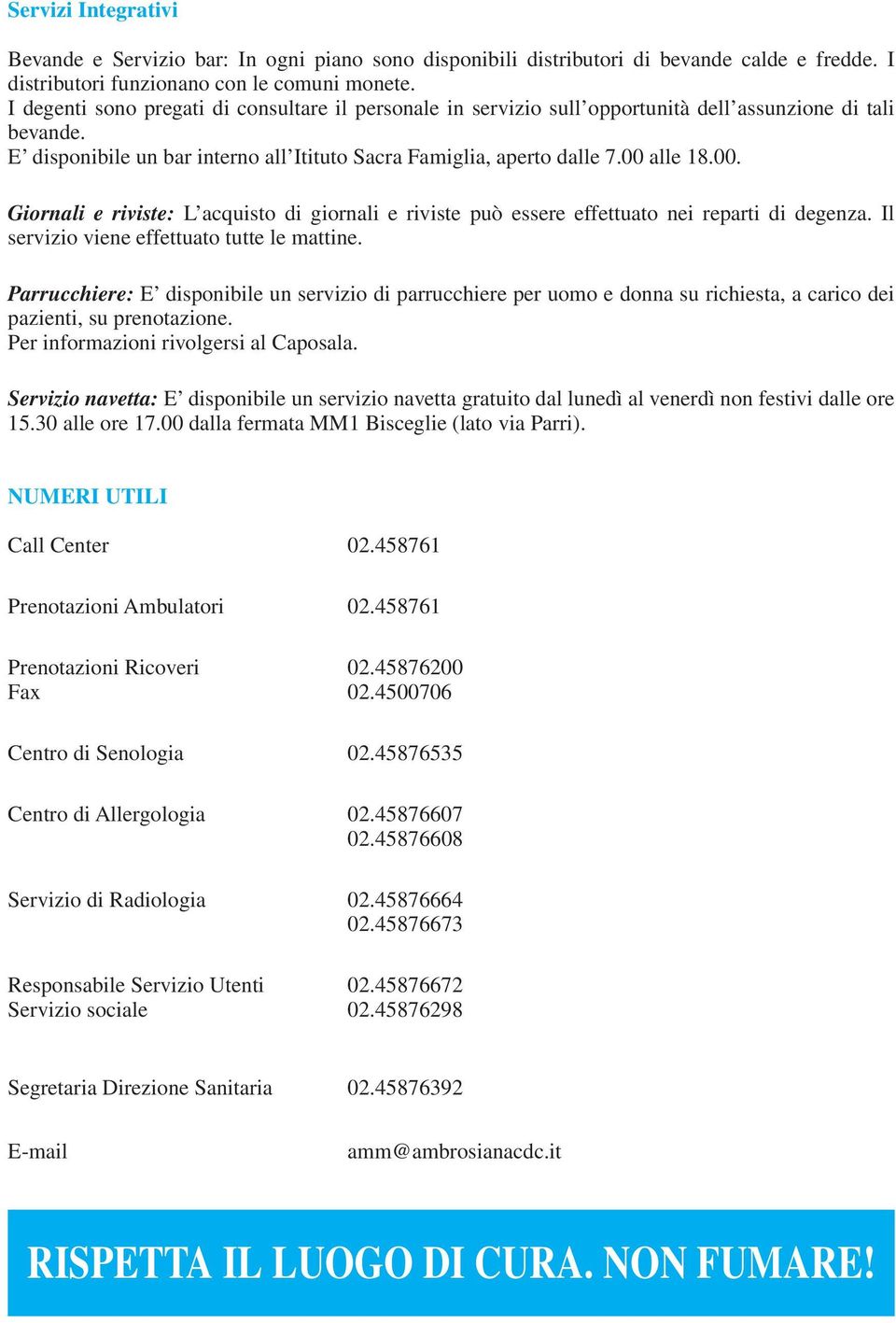 alle 18.00. Giornali e riviste: L acquisto di giornali e riviste può essere effettuato nei reparti di degenza. Il servizio viene effettuato tutte le mattine.