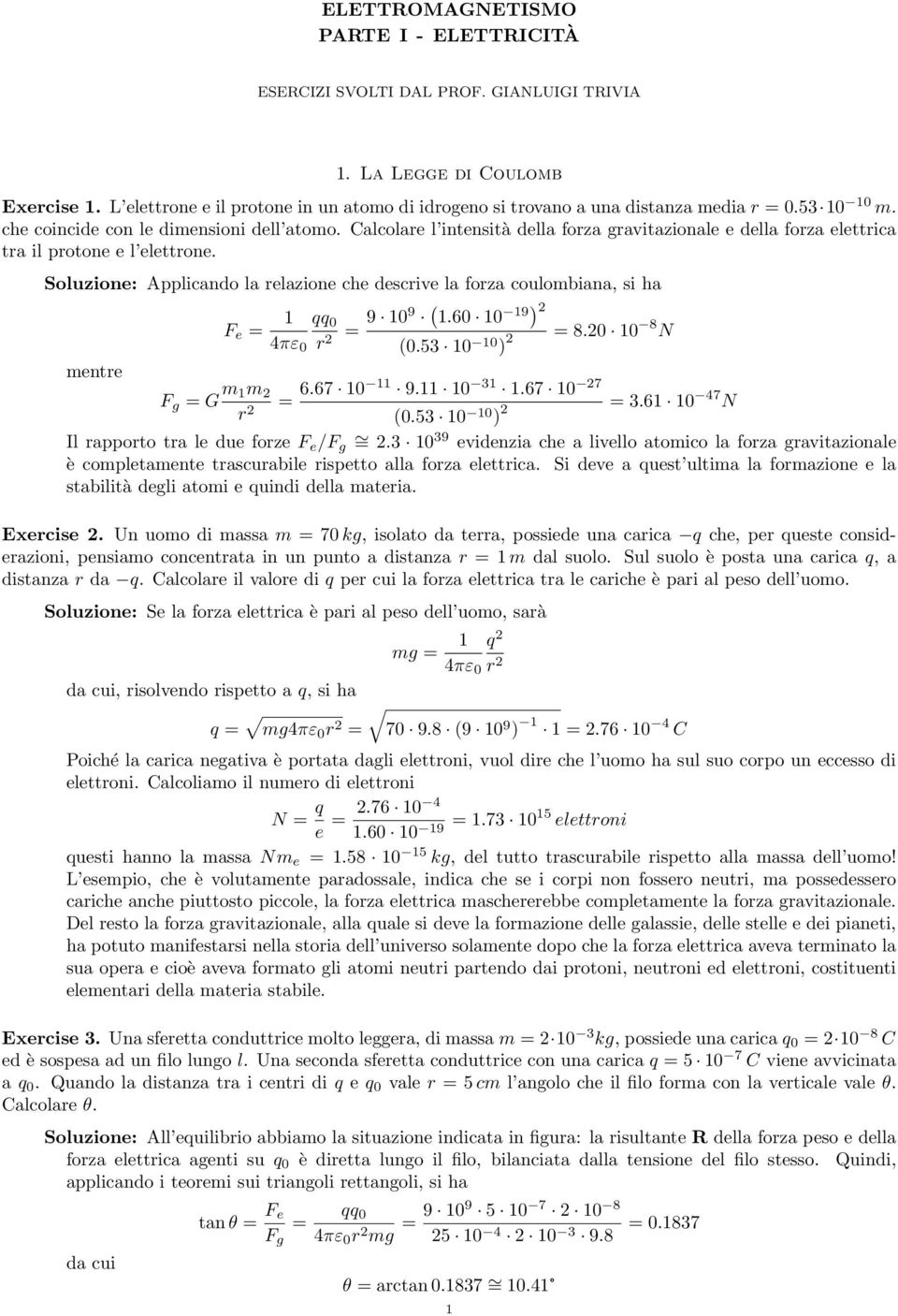 Calcolare l intensità della forza gravitazionale e della forza elettrica tra il protone e l elettrone.