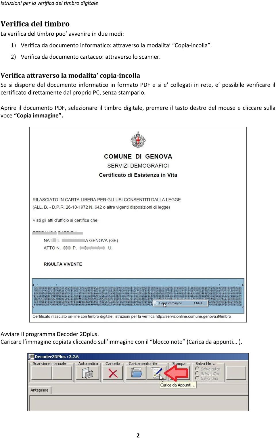 Verifica attraverso la modalita copia-incolla Se si dispone del documento informatico in formato PDF e si e collegati in rete, e possibile verificare il certificato