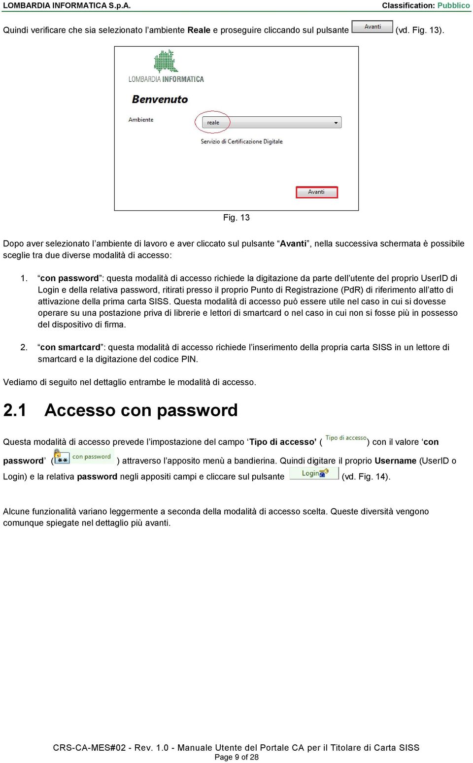 con password : questa modalità di accesso richiede la digitazione da parte dell utente del proprio UserID di Login e della relativa password, ritirati presso il proprio Punto di Registrazione (PdR)