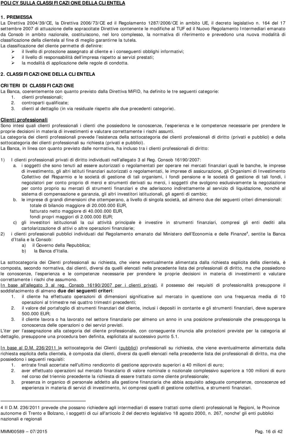 complesso, la normativa di riferimento e prevedono una nuova modalità di classificazione della clientela al fine di meglio garantirne la tutela.