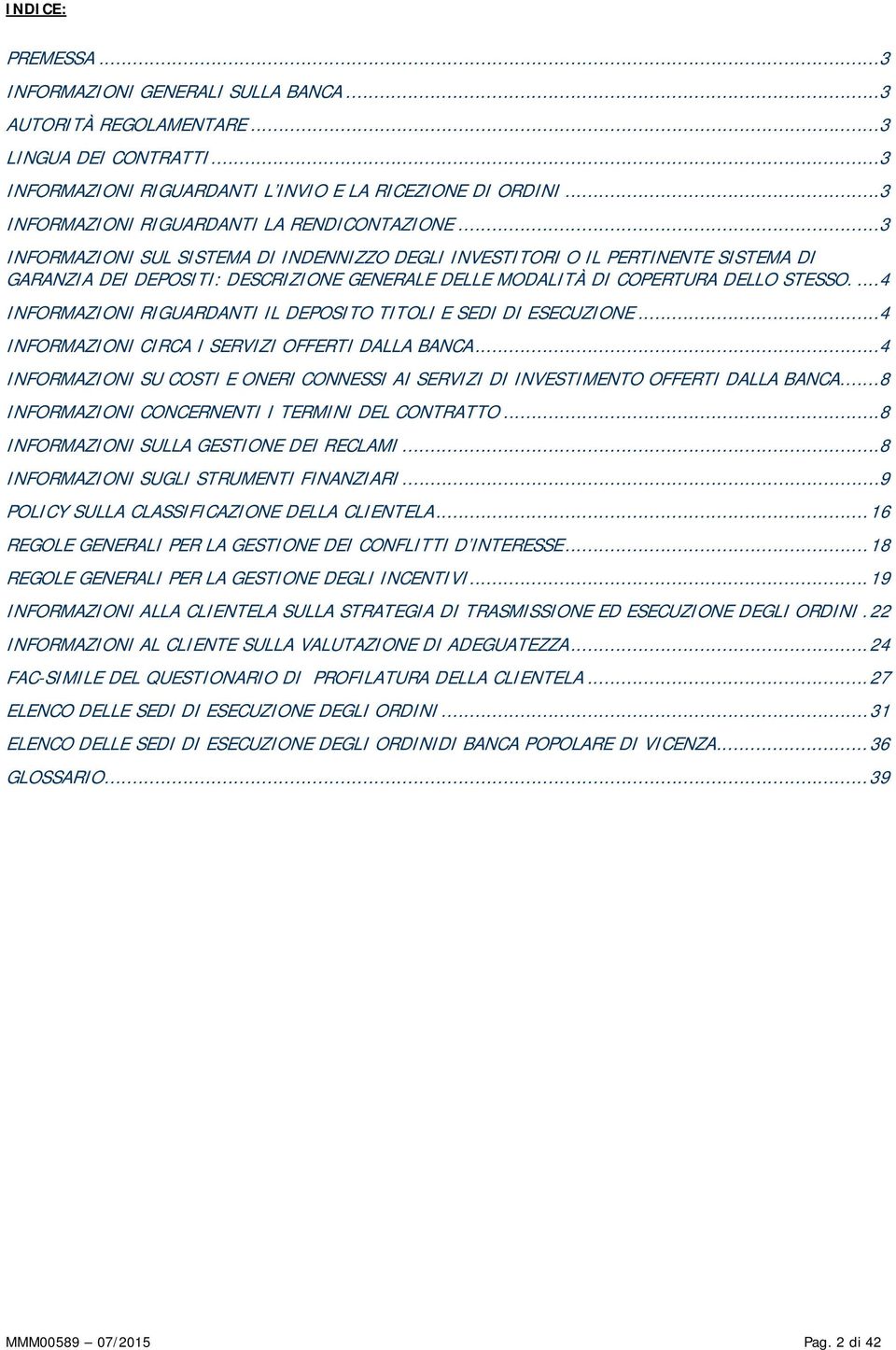 .. 3 INFORMAZIONI SUL SISTEMA DI INDENNIZZO DEGLI INVESTITORI O IL PERTINENTE SISTEMA DI GARANZIA DEI DEPOSITI: DESCRIZIONE GENERALE DELLE MODALITÀ DI COPERTURA DELLO STESSO.