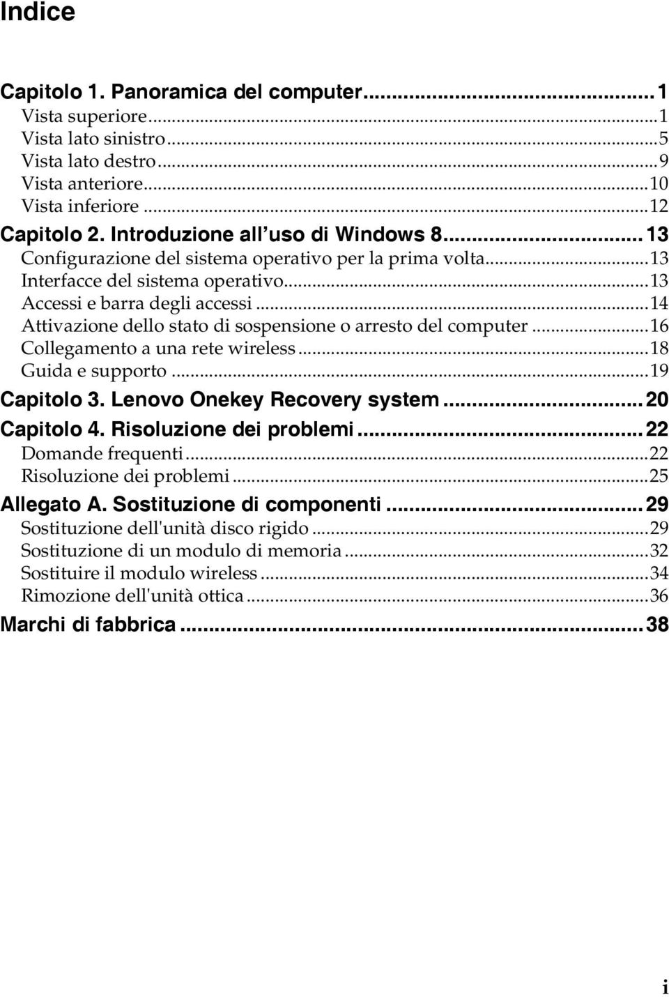 ..14 Attivazione dello stato di sospensione o arresto del computer...16 Collegamento a una rete wireless...18 Guida e supporto...19 Capitolo 3. Lenovo Onekey Recovery system... 20 Capitolo 4.