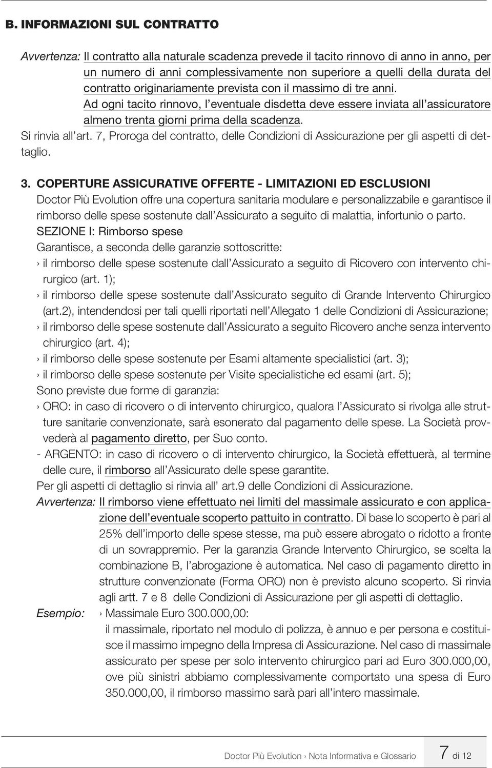 Si rinvia all art. 7, Proroga del contratto, delle Condizioni di Assicurazione per gli aspetti di dettaglio. 3.