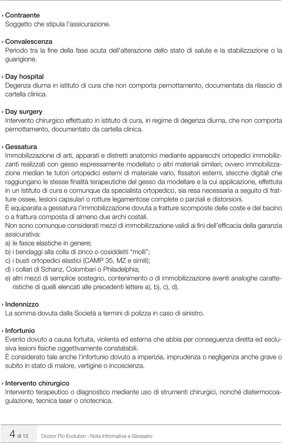 Day surgery Intervento chirurgico effettuato in istituto di cura, in regime di degenza diurna, che non comporta pernottamento, documentato da cartella clinica.