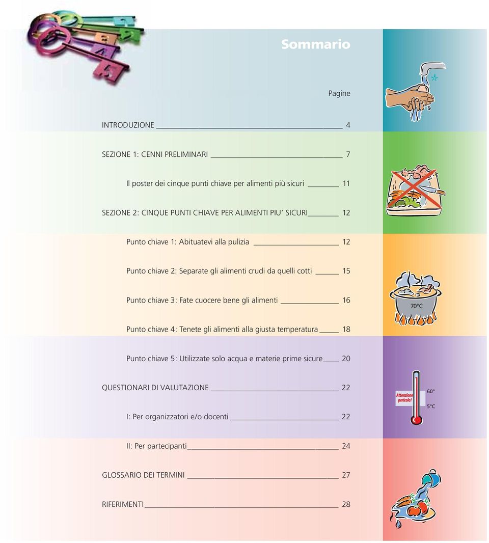 chiave 3: Fate cuocere bene gli alimenti 16 70 C Punto chiave 4: Tenete gli alimenti alla giusta temperatura 18 Punto chiave 5: Utilizzate solo acqua e