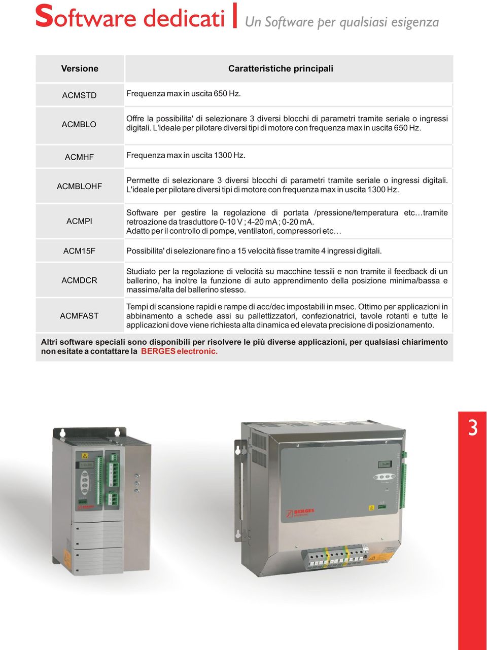 ACMHF ACMBLOHF Frequenza max in uscita 1300 Hz. Permette di selezionare 3 diversi blocchi di parametri tramite seriale o ingressi digitali.