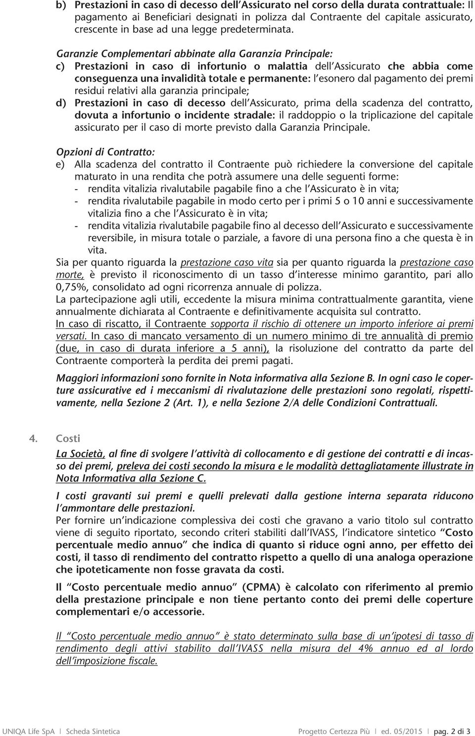 Garanzie Complementari abbinate alla Garanzia Principale: c) Prestazioni in caso infortunio o malattia dell Assicurato che abbia come conseguenza una invalità totale e permanente: l esonero dal